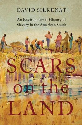 Scars on the Land: An Environmental History of Slavery in the American South - Silkenat, David