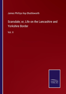 Scarsdale; or, Life on the Lancashire and Yorkshire Border: Vol. II - Kay-Shuttleworth, James Phillips