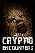Scary Cryptid Encounters Vol 2.: True Horror Stories