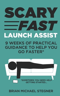 Scary Fast Launch Assist: 9 Weeks of Practical Guidance to Help You Go Faster - Stegner, Brian Michael