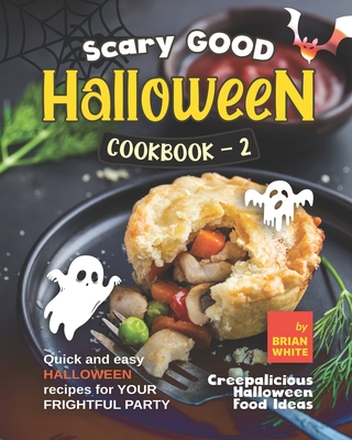 Scary Good Halloween Cookbook - 2: Quick and Easy Halloween Recipes for Your Frightful Party - White, Brian