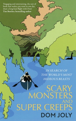 Scary Monsters and Super Creeps: In Search of the World's Most Hideous Beasts - Joly, Dom