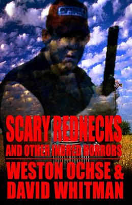 Scary Rednecks & Other Inbred Horrors - Whitman, David, and Ochse, Weston