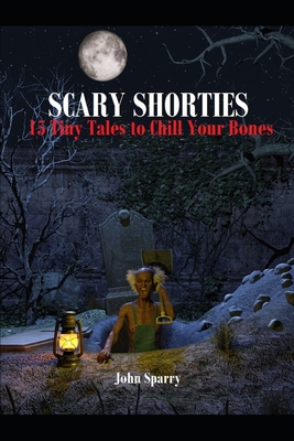 Scary Shorties: 15 Tiny Tales to Chill Your Bones - Sparry, John