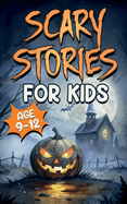 Scary Stories for Kids Age 9-12: Spooky, Short Ghost Tales and Mysterious Adventures for Campfires, Sleepovers, and Halloween Fun