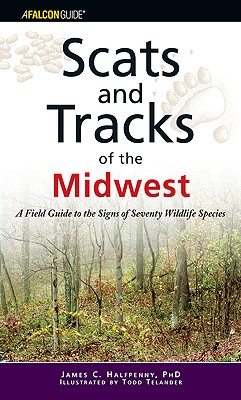 Scats and Tracks of the Midwest: A Field Guide to the Signs of Seventy Wildlife Species - Halfpenny, James C, Dr.