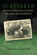 Scattered: The Forced Relocation of Polandas Ukrainians After World War II