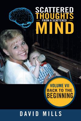 Scattered Thoughts from a Scattered Mind: Volume Vii Back to the Beginning - Mills, David, PhD, Ceng