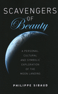 Scavengers of Beauty: A Personal, Cultural and Symbolic Exploration of the Moon Landing