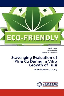 Scavenging Evaluation of Pb & Cu During In Vitro Growth of Tulsi - Khan, Farah, and Saeed, Amina, and Shaheen, Shabnum