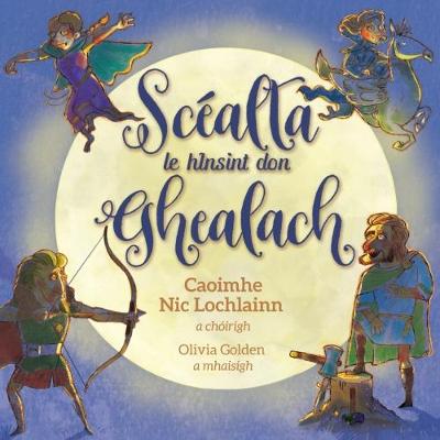 Scealta le hinsint don ghealach - Nic Lochlainn, Caoimhe (Compiled by), and Golden, Olivia (Illustrator)