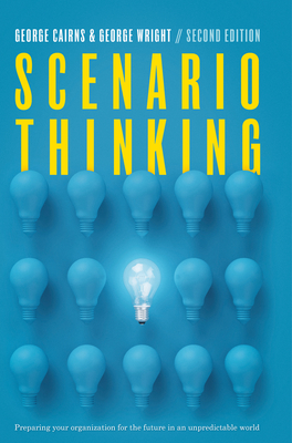 Scenario Thinking: Preparing Your Organization for the Future in an Unpredictable World - Cairns, George, and Wright, George