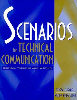 Scenarios for Technical Communication: Critical Thinking and Writing - Kynell, Teresa C., and Stone, Wendy Krieg