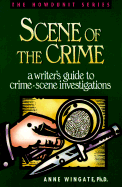 Scene of the Crime: A Writer 's Guide to Crime Scene Investigation