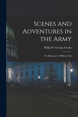 Scenes and Adventures in the Army: or, Romance of Military Life - Cooke, Philip St George 1809-1895 (Creator)