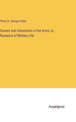 Scenes and Adventures in the Army: or, Romance of Military Life - Cooke, Philip St George