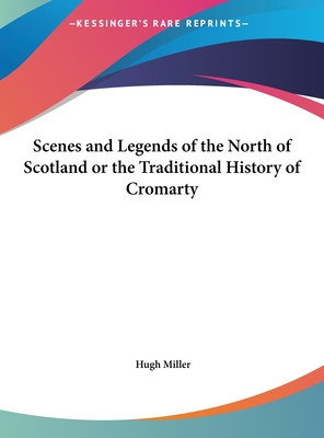 Scenes and Legends of the North of Scotland or the Traditional History of Cromarty - Miller, Hugh