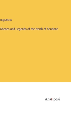 Scenes and Legends of the North of Scotland - Miller, Hugh