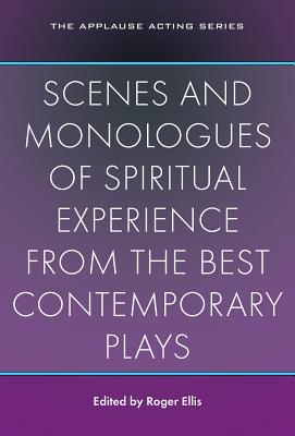 Scenes and Monologues of Spiritual Experience from the Best Contemporary Plays - Ellis, Roger (Editor)