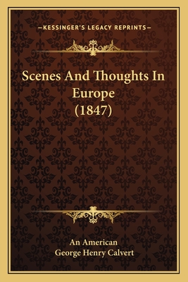 Scenes and Thoughts in Europe (1847) - An American, and Calvert, George Henry