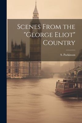 Scenes From the "George Eliot" Country - Parkinson, S