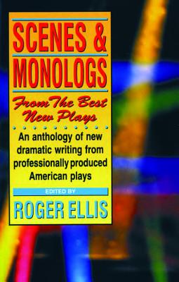 Scenes & Monologs from the Best New Plays - Ellis, Roger, M.A., Ph.D. (Editor)