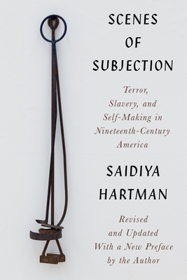 Scenes of Subjection: Terror, Slavery, and Self-Making in Nineteenth-Century America - Hartman, Saidiya, and Taylor, Keeanga-Yamahtta (Foreword by), and Fuentes, Marisa J (Afterword by)