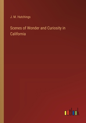 Scenes of Wonder and Curiosity in California - Hutchings, J M