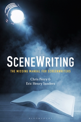 Scenewriting: The Missing Manual for Screenwriters - Perry, Chris, and Sanders, Eric Henry