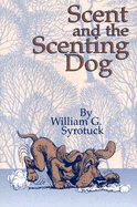Scent and the Scenting Dog - Syrotuck, William G