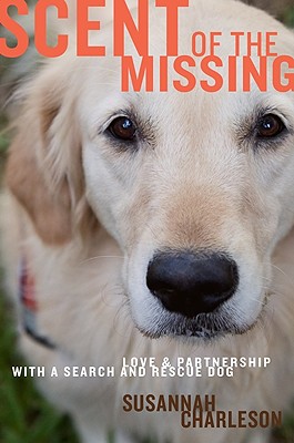 Scent of the Missing: Love and Partnership with a Search-And-Rescue Dog - Charleson, Susannah