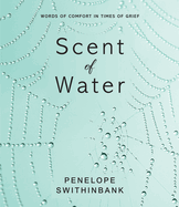Scent of Water: Words of Comfort in Times of Grief