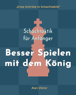 Schachtaktik fr Anfnger, Besser Spielen mit dem Knig: 500 SchachAufgaben, um den Knig zu Meistern