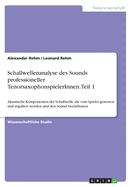Schallwellenanalyse des Sounds professioneller TenorsaxophonspielerInnen. Teil 1: Akustische Komponenten der Schallwelle, die vom Spieler generiert und reguliert werden und den Sound beeinflussen