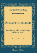 Schattenbilder: Eine Fibel Fr Kulturbedrftige in Deutschland (Classic Reprint)