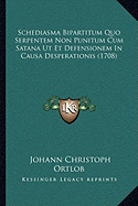 Schediasma Bipartitum Quo Serpentem Non Punitum Cum Satana Ut Et Defensionem In Causa Desperationis (1708)