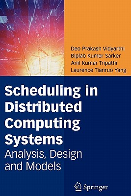 Scheduling in Distributed Computing Systems: Analysis, Design and Models - Vidyarthi, Deo Prakash, and Sarker, Biplab Kumer, and Tripathi, Anil Kumar