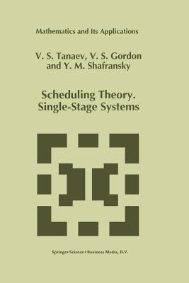 Scheduling Theory. Single-Stage Systems - Tanaev, V, and Gordon, W, and Shafransky, Yakov M