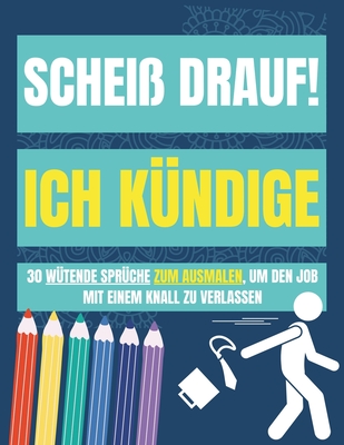 Schei? Drauf! Ich K?ndige: 30 w?tende Spr?che zum Ausmalen, um den Job mit einem Knall zu verlassen - Policromia, Disinibita