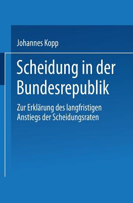 Scheidung in Der Bundesrepublik: Zur Erklarung Des Langfristigen Anstiegs Der Scheidungsraten - Kopp, Johannes