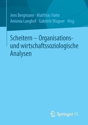 Scheitern - Organisations- Und Wirtschaftssoziologische Analysen - Bergmann, Jens (Editor), and Hahn, Matthias (Editor), and Langhof, Antonia (Editor)
