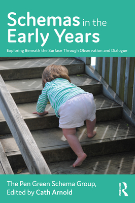 Schemas in the Early Years: Exploring Beneath the Surface Through Observation and Dialogue - Arnold, Cath