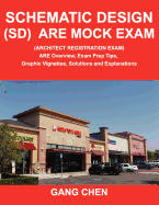 Schematic Design (SD) Are Mock Exam (Architect Registration Exam): Are Overview, Exam Prep Tips, Graphic Vignettes, Solutions and Explanations