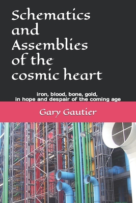 Schematics and Assemblies of the Cosmic Heart: Poems for the coming age - Gautier, Gary