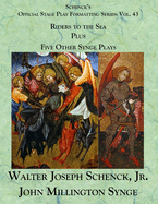 Schenck's Official Stage Play Formatting Series: Vol. 43 John Millington Synge's Riders to the Sea, Plus, Five Other Synge Plays