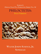 Schenck's Official Stage Play Formatting Series: Vol. 50 Sophocles' PHILOCETETES: Four Versions