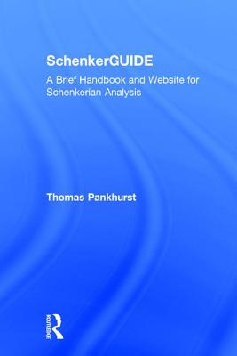 Schenkerguide: A Brief Handbook and Website for Schenkerian Analysis - Pankhurst, Thomas