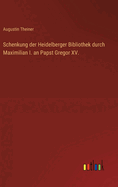 Schenkung der Heidelberger Bibliothek durch Maximilian I. an Papst Gregor XV.