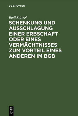 Schenkung und Ausschlagung einer Erbschaft oder eines Verm?chtnisses zum Vorteil eines Anderen im BGB - St?tzel, Emil