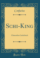 Schi-King: Chinesiches Liederbuch (Classic Reprint)